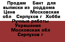 Продам   “Бант  для выписки из  роддома“ › Цена ­ 520 - Московская обл., Серпухов г. Хобби. Ручные работы » Украшения   . Московская обл.,Серпухов г.